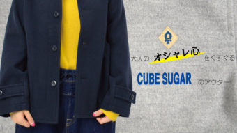 大人のオシャレ心をくすぐる＜CUBE SUGAR＞の新作アウター特集