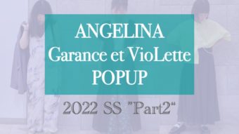 期間限定『Garance et VioLette』&『ANGELINA』SSコレクション“第2弾”スタート！【Vol.1】